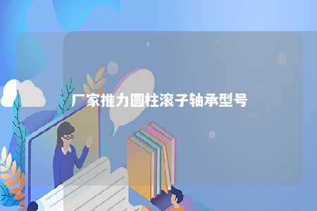 厂家推力圆柱滚子轴承型号 