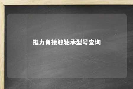 推力角接触轴承型号查询 