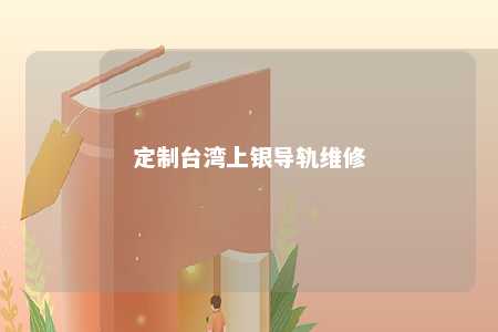 定制台湾上银导轨维修 